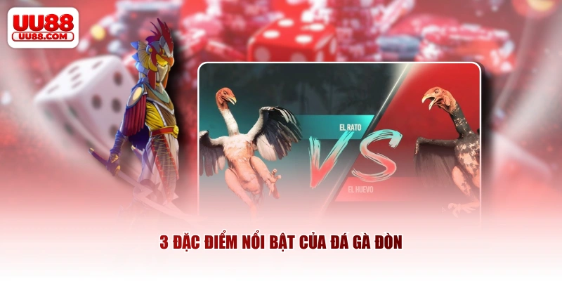 3 đặc điểm nổi bật của đá gà đòn