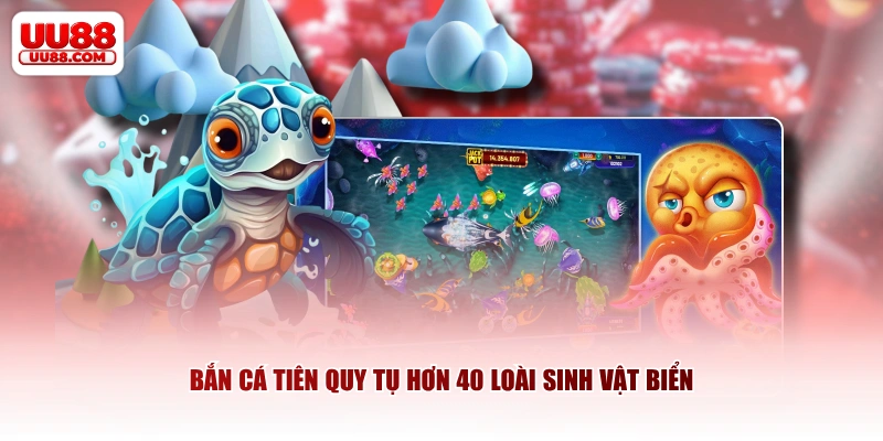 Bắn Cá Tiên quy tụ hơn 40 loài sinh vật biển