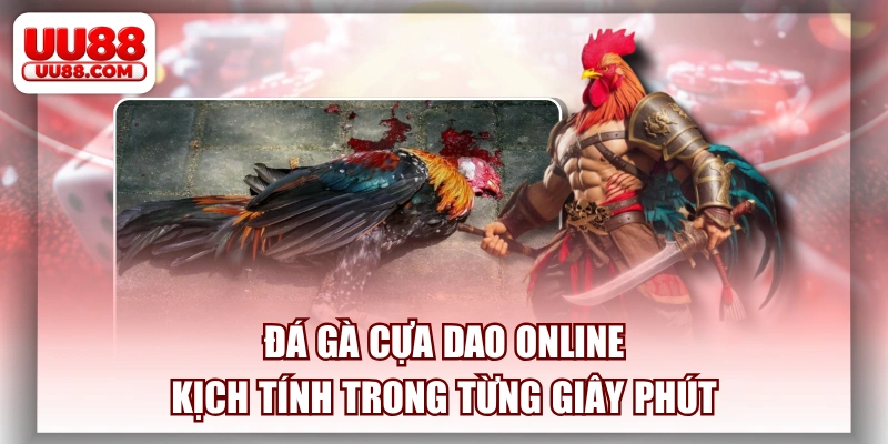 Đá Gà Cựa Dao Online - Kịch Tính Trong Từng Giây Phút