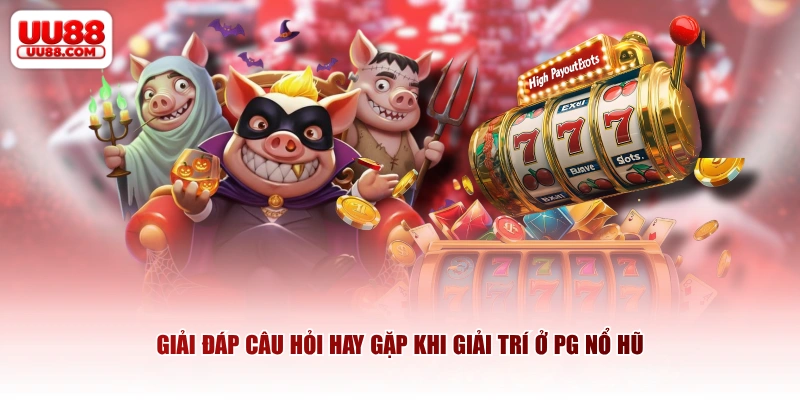 Giải đáp câu hỏi hay gặp khi giải trí ở PG nổ hũ