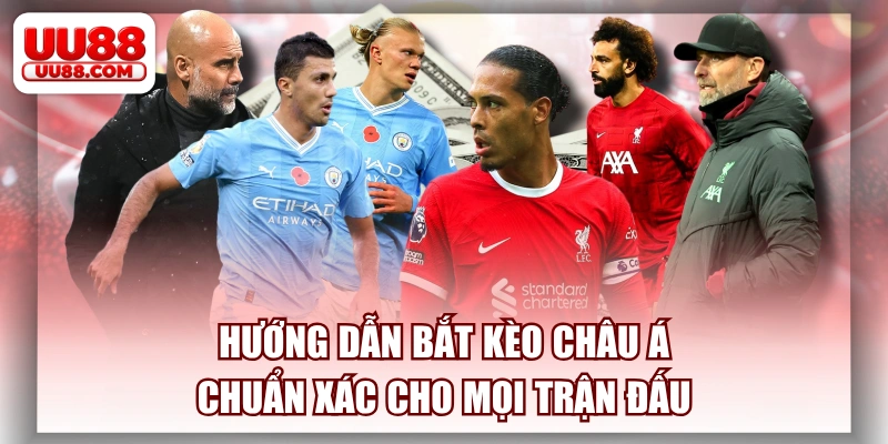 Hướng Dẫn Bắt Kèo Châu Á Chuẩn Xác Cho Mọi Trận Đấu