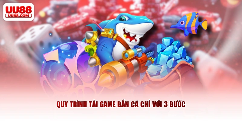 Quy trình tải game bắn cá chỉ với 3 bước
