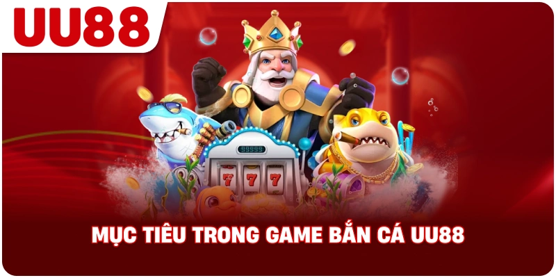 muc_tieu_trong_game_ban_ca_uu88